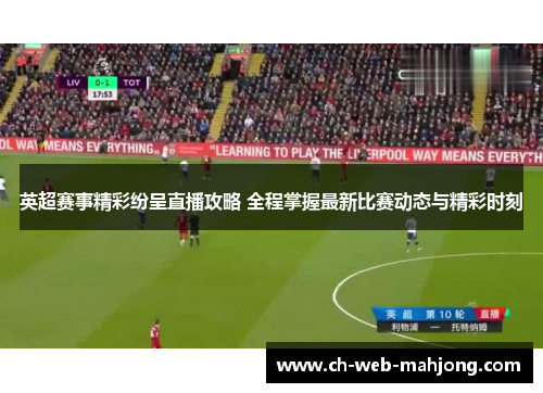 英超赛事精彩纷呈直播攻略 全程掌握最新比赛动态与精彩时刻 英超赛事精彩纷呈直播攻略 全程掌握最新比赛动态与精彩时刻