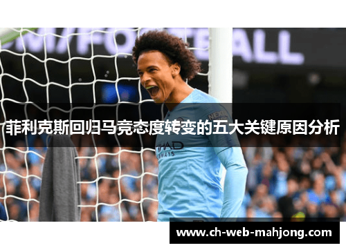 菲利克斯回归马竞态度转变的五大关键原因分析