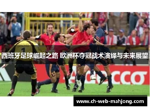 西班牙足球崛起之路 欧洲杯夺冠战术演绎与未来展望