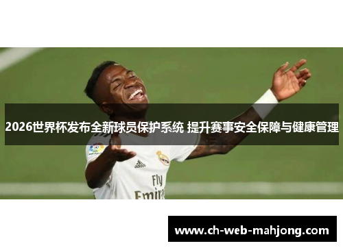 2026世界杯发布全新球员保护系统 提升赛事安全保障与健康管理