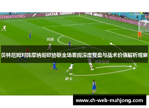 贝林厄姆对阵摩纳哥欧协联全场表现深度复盘与战术价值解析观察