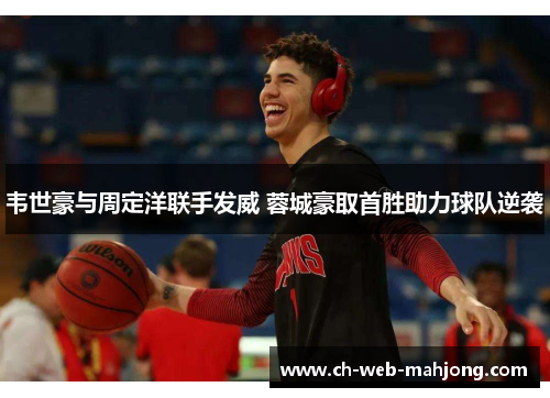 韦世豪与周定洋联手发威 蓉城豪取首胜助力球队逆袭 韦世豪与周定洋联手发威 蓉城豪取首胜助力球队逆袭